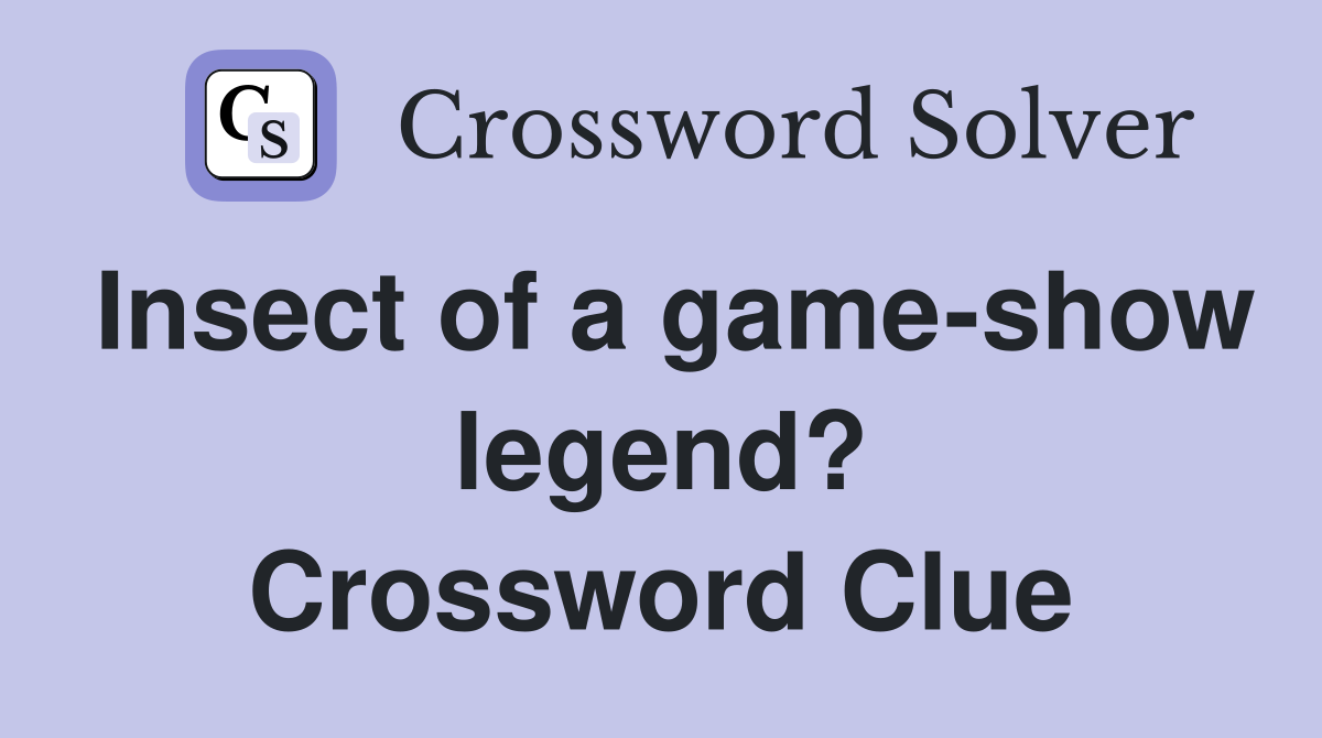 Insect of a gameshow legend? Crossword Clue Answers Crossword Solver